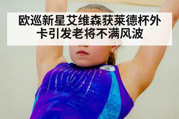 欧巡新星艾维森获莱德杯外卡引发老将不满风波