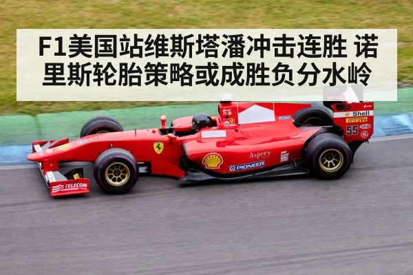 F1美国站维斯塔潘冲击连胜 诺里斯轮胎策略或成胜负分水岭